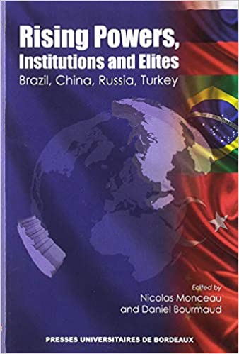 Rising powers, institutions and elites : Brazil, China, Russia, Turkey / edited by Nicolas Monceau and Daniel Bourmaud ; translation of Moya Jones, Cecilia Barker and Elena Polunina.