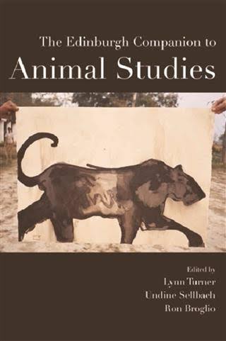The Edinburgh companion to animal studies / edited by Lynn Turner, Undine Sellbach and Ron Broglio.