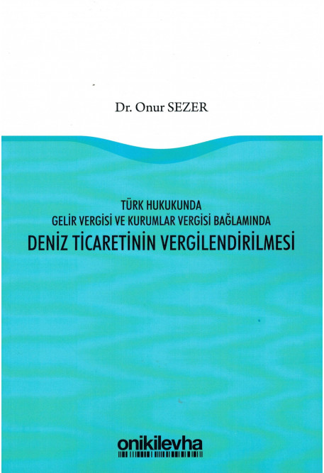 Türk hukukunda gelir vergisi ve kurumlar vergisi bağlamında : deniz ticaretinin vergilendirilmesi / Dr. Onur Sezer