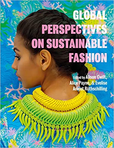 Global perspectives on sustainable fashion / edited by Alison Gwilt, Alice Payne, and Evelise Anicet Rüthschilling