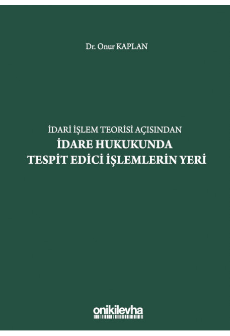 İdari işlem teorisi açısından idare hukukunda tespit edici işlemlerin yeri / Dr. Onur Kaplan