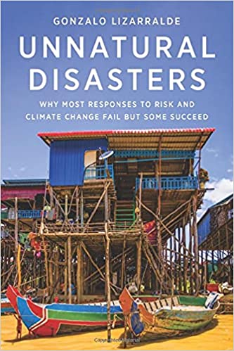 Unnatural disasters : why most responses to risk and climate change fail but some succeed / Gonzalo Lizarralde
