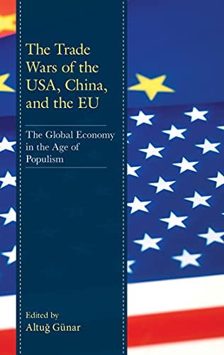 The trade wars of the USA, China, and the EU : the global economy in the age of populism / edited by Altuğ Günar