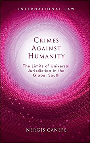 Crimes against humanity : the limits of universal jurisdiction in the global south / Nergis Canefe