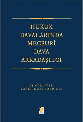 Hukuk davalarında mecburi dava arkadaşlığı / Dr. Öğr. Üyesi Taner Emre Yardımcı ; sayfa tasarım Nimet Yıldız ; kapak tasarım Yasin Özbudak