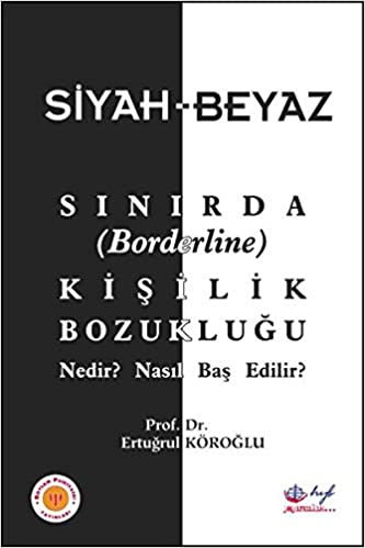 Siyah-beyaz : sınırda (borderline) kişilik bozukluğu nedir? nasıl baş edilir? / Prof. Dr. Ertuğrul Köroğlu