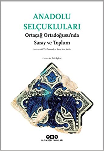 Anadolu Selçukluları : Ortaçağ Ortadoğusu'nda saray ve toplum