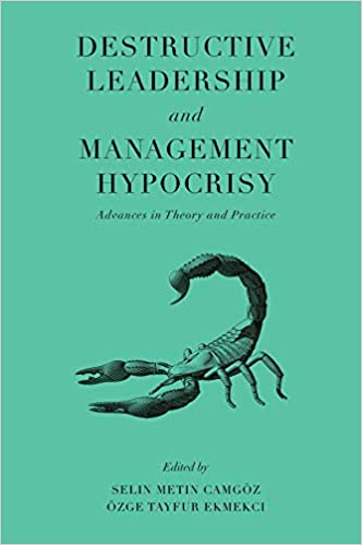 Destructive leadership and management hypocrisy : advances in theory and practice