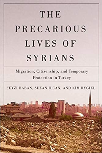 The precarious lives of Syrians : migration, citizenship, and temporary protection in Turkey