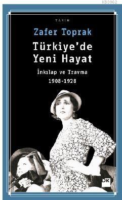 Türkiye'de yeni hayat : inkılap ve travma, 1908-1928