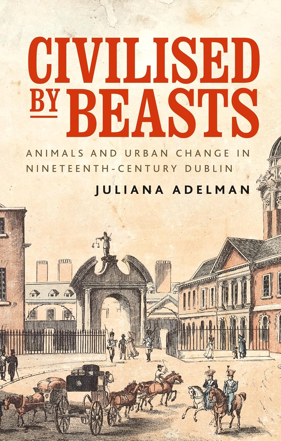 Civilised by beasts : animals and urban change in nineteenth-century Dublin