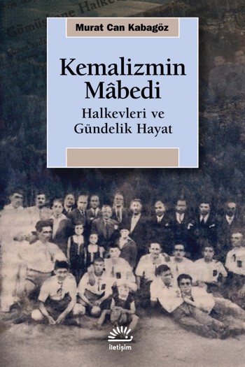 Kemalizmin mâbedi : halkevleri ve gündelik hayat