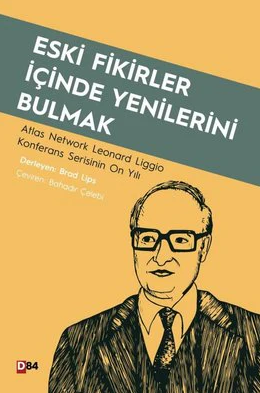 Eski fikirler içinde yenilerini bulmak : Atlas Network Leonard Liggio konferans serisinin on yılı