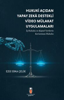 Hukuki açıdan yapay zekâ destekli video mülakat uygulamaları : iş hukuku ve kişsiel verilerin korunması hukuku