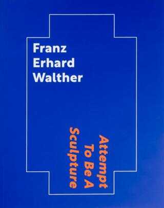 Franz Erhard Walther : attempt to be a sculpture