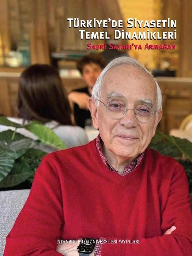 Türkiye'de siyasetin temel dinamikleri : Sabri Sayarı'ya armağan