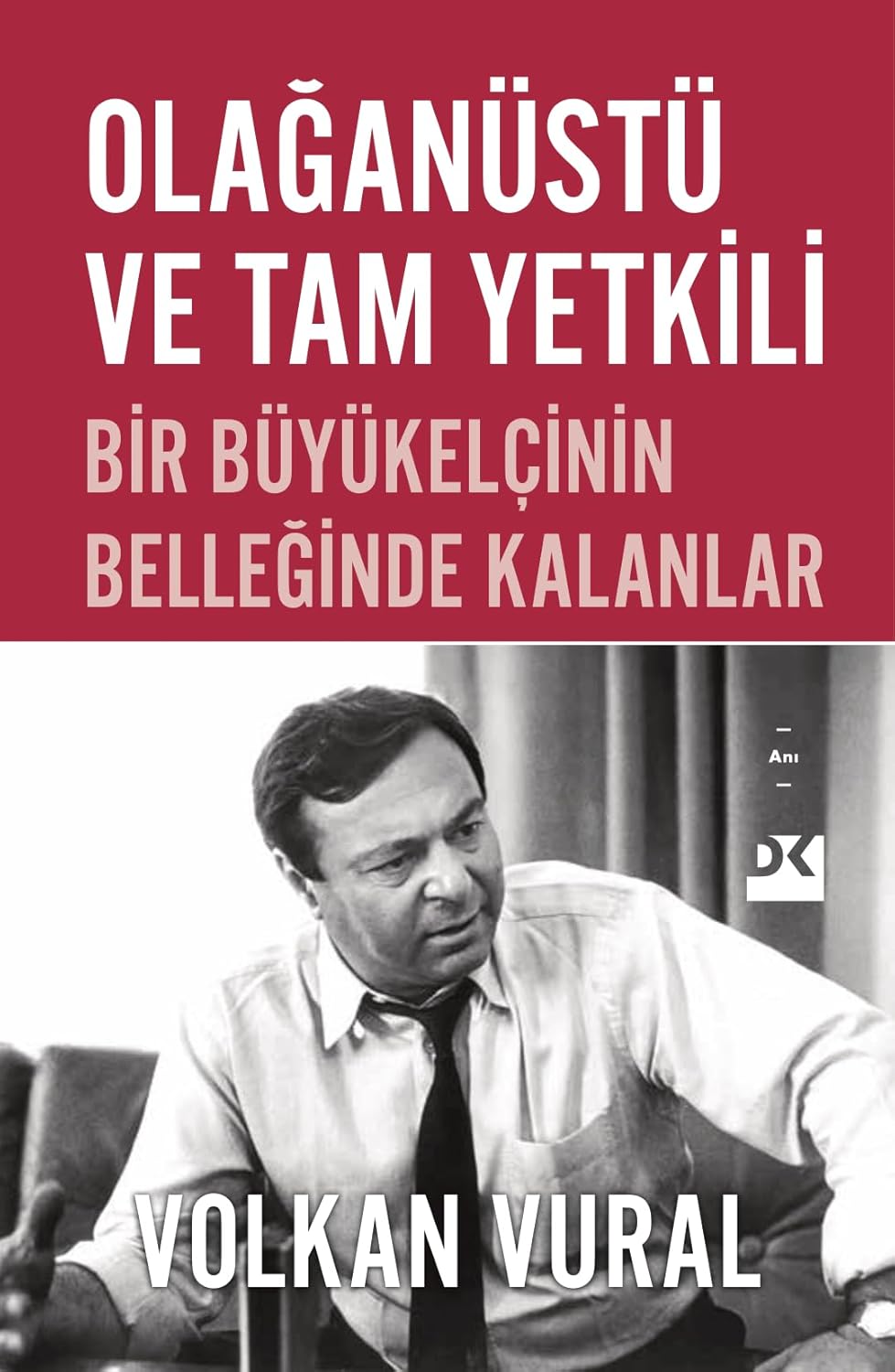 Olağanüstü ve tam yetkili : bir büyükelçinin belleğinde kalanlar
